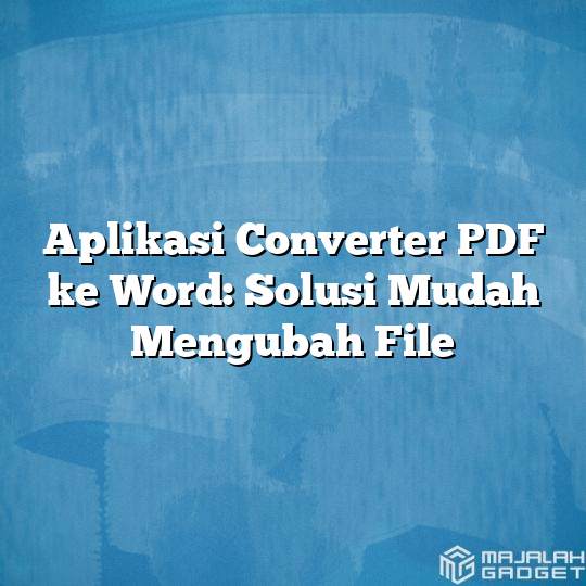 Aplikasi Converter PDF Ke Word: Solusi Mudah Mengubah File - Majalah Gadget