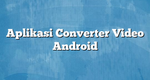 Aplikasi Converter Video Android