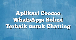 Aplikasi Coocoo WhatsApp: Solusi Terbaik untuk Chatting