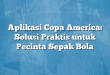 Aplikasi Copa America: Solusi Praktis untuk Pecinta Sepak Bola