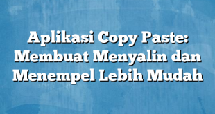 Aplikasi Copy Paste: Membuat Menyalin dan Menempel Lebih Mudah