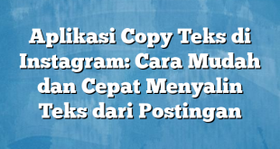 Aplikasi Copy Teks di Instagram: Cara Mudah dan Cepat Menyalin Teks dari Postingan