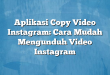Aplikasi Copy Video Instagram: Cara Mudah Mengunduh Video Instagram