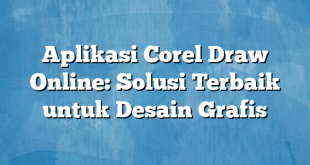 Aplikasi Corel Draw Online: Solusi Terbaik untuk Desain Grafis