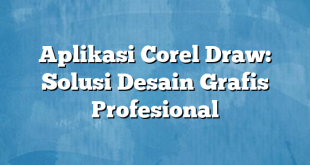 Aplikasi Corel Draw: Solusi Desain Grafis Profesional