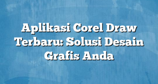 Aplikasi Corel Draw Terbaru: Solusi Desain Grafis Anda