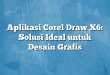 Aplikasi Corel Draw X6: Solusi Ideal untuk Desain Grafis