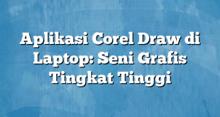 Aplikasi Corel Draw di Laptop: Seni Grafis Tingkat Tinggi