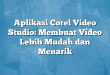 Aplikasi Corel Video Studio: Membuat Video Lebih Mudah dan Menarik