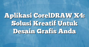 Aplikasi CorelDRAW X4: Solusi Kreatif Untuk Desain Grafis Anda