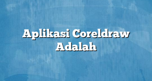 Aplikasi Coreldraw Adalah