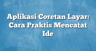 Aplikasi Coretan Layar: Cara Praktis Mencatat Ide