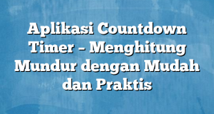 Aplikasi Countdown Timer – Menghitung Mundur dengan Mudah dan Praktis