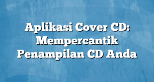 Aplikasi Cover CD: Mempercantik Penampilan CD Anda