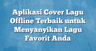 Aplikasi Cover Lagu Offline Terbaik untuk Menyanyikan Lagu Favorit Anda