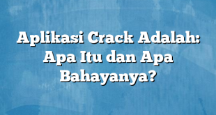 Aplikasi Crack Adalah: Apa Itu dan Apa Bahayanya?