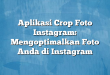 Aplikasi Crop Foto Instagram: Mengoptimalkan Foto Anda di Instagram