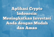 Aplikasi Crypto Indonesia: Meningkatkan Investasi Anda dengan Mudah dan Aman