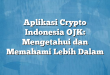 Aplikasi Crypto Indonesia OJK: Mengetahui dan Memahami Lebih Dalam