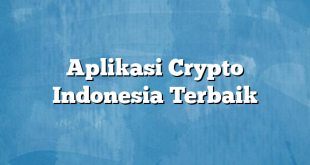 Aplikasi Crypto Indonesia Terbaik