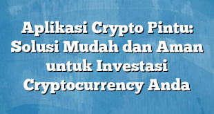 Aplikasi Crypto Pintu: Solusi Mudah dan Aman untuk Investasi Cryptocurrency Anda