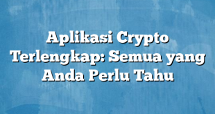 Aplikasi Crypto Terlengkap: Semua yang Anda Perlu Tahu