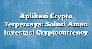 Aplikasi Crypto Terpercaya: Solusi Aman Investasi Cryptocurrency