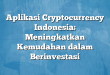 Aplikasi Cryptocurrency Indonesia: Meningkatkan Kemudahan dalam Berinvestasi