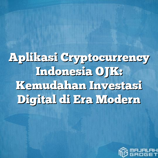 Aplikasi Cryptocurrency Indonesia OJK: Kemudahan Investasi Digital Di ...