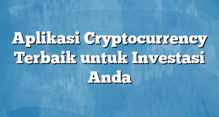 Aplikasi Cryptocurrency Terbaik untuk Investasi Anda