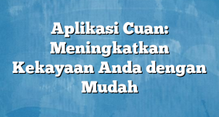 Aplikasi Cuan: Meningkatkan Kekayaan Anda dengan Mudah