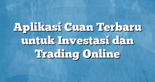 Aplikasi Cuan Terbaru untuk Investasi dan Trading Online