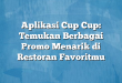 Aplikasi Cup Cup: Temukan Berbagai Promo Menarik di Restoran Favoritmu