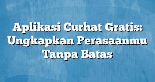 Aplikasi Curhat Gratis: Ungkapkan Perasaanmu Tanpa Batas