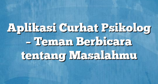 Aplikasi Curhat Psikolog – Teman Berbicara tentang Masalahmu