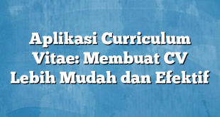 Aplikasi Curriculum Vitae: Membuat CV Lebih Mudah dan Efektif