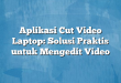 Aplikasi Cut Video Laptop: Solusi Praktis untuk Mengedit Video
