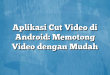Aplikasi Cut Video di Android: Memotong Video dengan Mudah