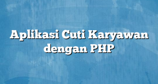 Aplikasi Cuti Karyawan dengan PHP