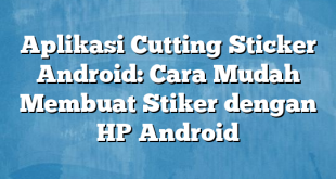 Aplikasi Cutting Sticker Android: Cara Mudah Membuat Stiker dengan HP Android