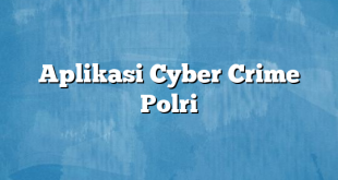 Aplikasi Cyber Crime Polri