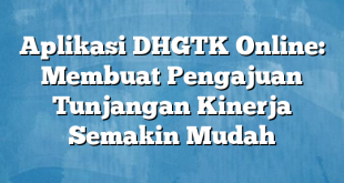 Aplikasi DHGTK Online: Membuat Pengajuan Tunjangan Kinerja Semakin Mudah