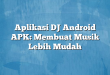 Aplikasi DJ Android APK: Membuat Musik Lebih Mudah