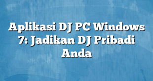 Aplikasi DJ PC Windows 7: Jadikan DJ Pribadi Anda