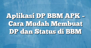 Aplikasi DP BBM APK – Cara Mudah Membuat DP dan Status di BBM