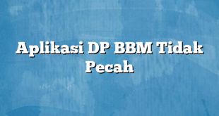 Aplikasi DP BBM Tidak Pecah