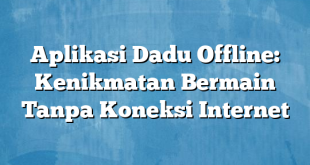 Aplikasi Dadu Offline: Kenikmatan Bermain Tanpa Koneksi Internet