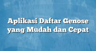 Aplikasi Daftar Genose yang Mudah dan Cepat