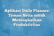 Aplikasi Daily Planner: Teman Setia untuk Meningkatkan Produktivitas