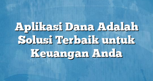 Aplikasi Dana Adalah Solusi Terbaik untuk Keuangan Anda